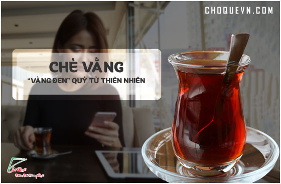 chè vằng - vàng đen quý từ thiên nhiên