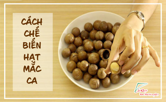 TÌM HIỂU QUY TRÌNH, CÁCH CHẾ BIẾN HẠT MACADAMIA, MẮCCA